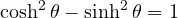 \cosh^2\theta - \sinh^2\theta = 1