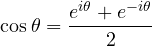 \begin{equation*} \cos \theta = \frac{e^{i \theta} + e^{-i \theta}}{2} \end{equation*}
