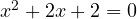 x^2 + 2x + 2 = 0