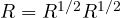 R = R^{1/2}R^{1/2}