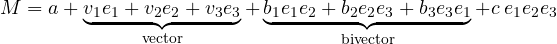 M = a + \underbrace{v_1e_1 + v_2e_2 + v_3e_3}_\text{vector} + \underbrace{b_1e_1e_2 + b_2e_2e_3 + b_3 e_3e_1}_\text{bivector} + c \: e_1e_2e_3