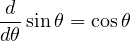 \begin{equation*} \frac{d}{d\theta} \sin \theta = \cos \theta \end{equation*}