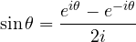 \begin{equation*} \sin \theta = \frac{e^{i \theta} - e^{-i \theta}}{2i} \end{equation*}