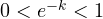0<e^{-k}<1