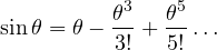\begin{equation} \sin \theta = \theta - \frac{\theta^3}{3!} + \frac{\theta^5}{5!} \ldots
